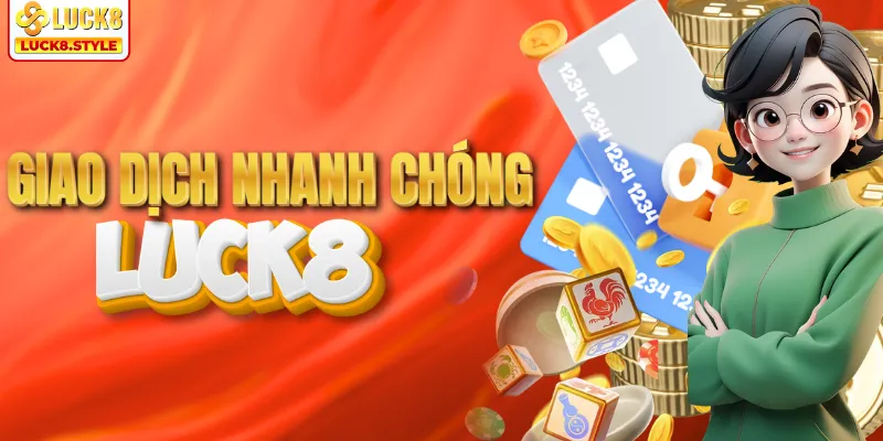 Giao dịch nạp rút nhanh chóng tại LUCK8